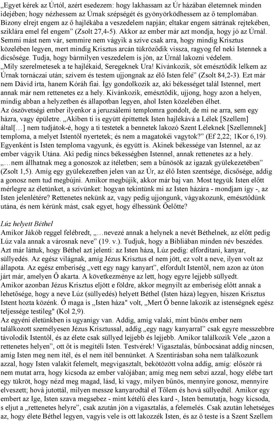 Semmi mást nem vár, semmire nem vágyik a szíve csak arra, hogy mindig Krisztus közelében legyen, mert mindig Krisztus arcán tükröződik vissza, ragyog fel neki Istennek a dicsősége.