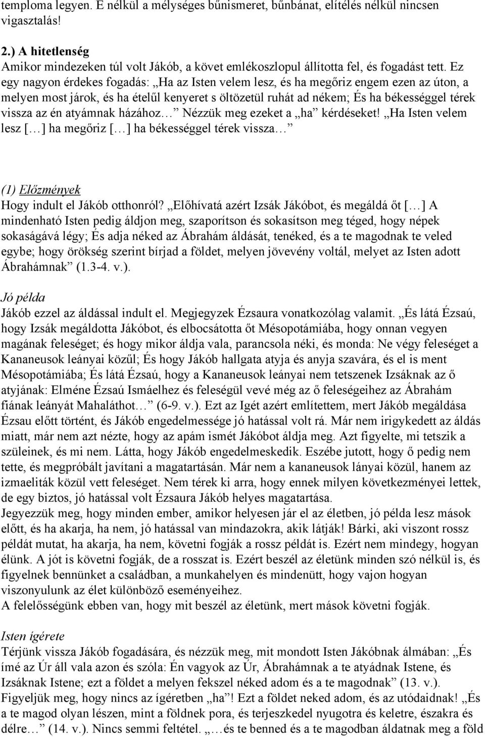 Ez egy nagyon érdekes fogadás: Ha az Isten velem lesz, és ha megőriz engem ezen az úton, a melyen most járok, és ha ételűl kenyeret s öltözetül ruhát ad nékem; És ha békességgel térek vissza az én