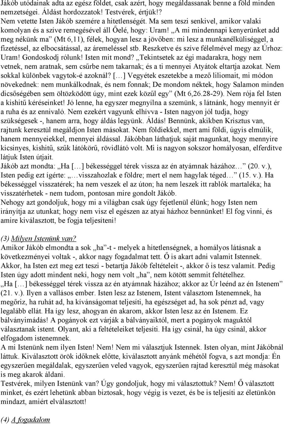 A mi mindennapi kenyerünket add meg nékünk ma (Mt 6,11), félek, hogyan lesz a jövőben: mi lesz a munkanélküliséggel, a fizetéssel, az elbocsátással, az áremeléssel stb.