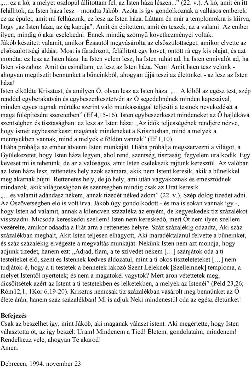 Amit én építettem, amit én teszek, az a valami. Az ember ilyen, mindig ő akar cselekedni. Ennek mindig szörnyű következményei voltak.