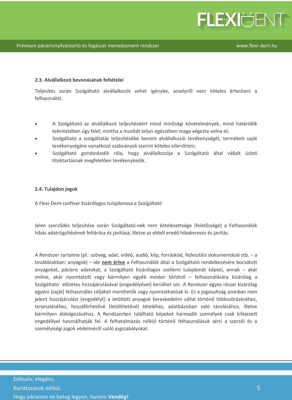 teljesítésébe bevont alvállalkozói tevékenységét, termékeit saját tevékenységére vonatkozó szabványok szerint köteles ellenőrizni; Szolgáltató gondoskodik róla, hogy alvállalkozója a Szolgáltató