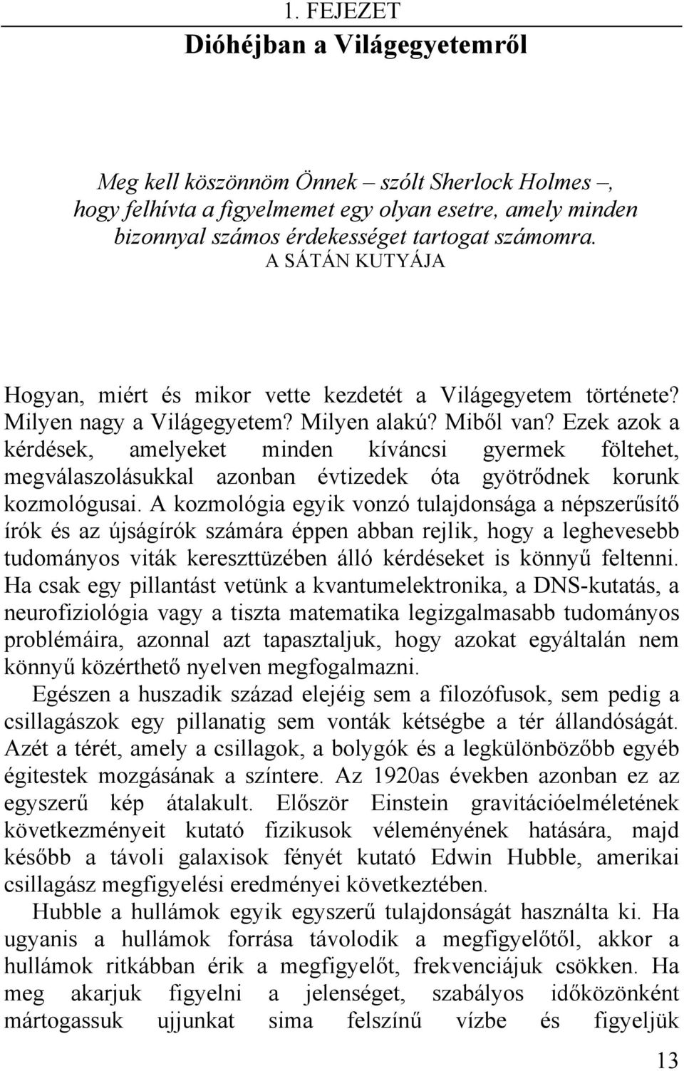 Ezek azok a kérdések, amelyeket minden kíváncsi gyermek föltehet, megválaszolásukkal azonban évtizedek óta gyötrődnek korunk kozmológusai.