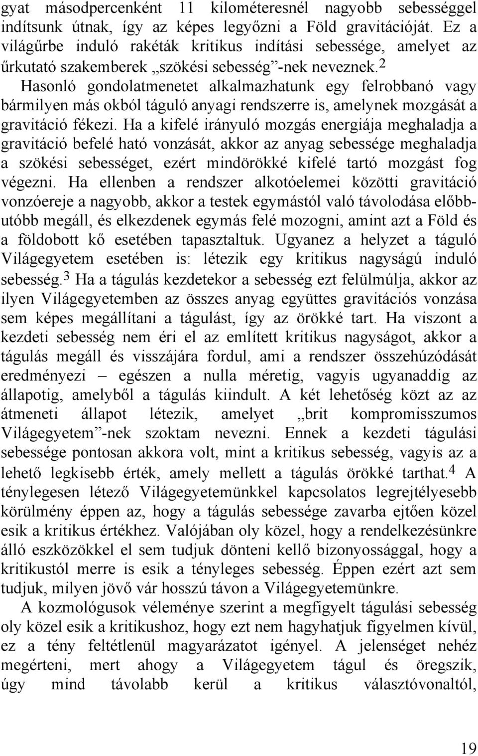 2 Hasonló gondolatmenetet alkalmazhatunk egy felrobbanó vagy bármilyen más okból táguló anyagi rendszerre is, amelynek mozgását a gravitáció fékezi.