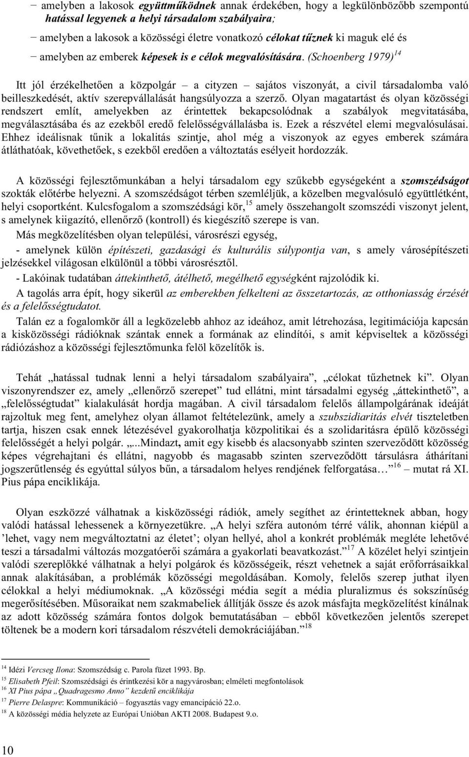 (Schoenberg 1979) 14 Itt jól érzékelhetően a közpolgár a cityzen sajátos viszonyát, a civil társadalomba való beilleszkedését, aktív szerepvállalását hangsúlyozza a szerző.