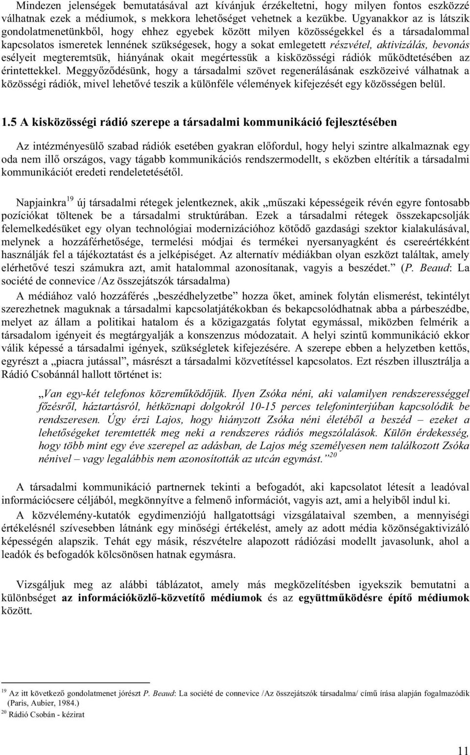 aktivizálás, bevonás esélyeit megteremtsük, hiányának okait megértessük a kisközösségi rádiók működtetésében az érintettekkel.