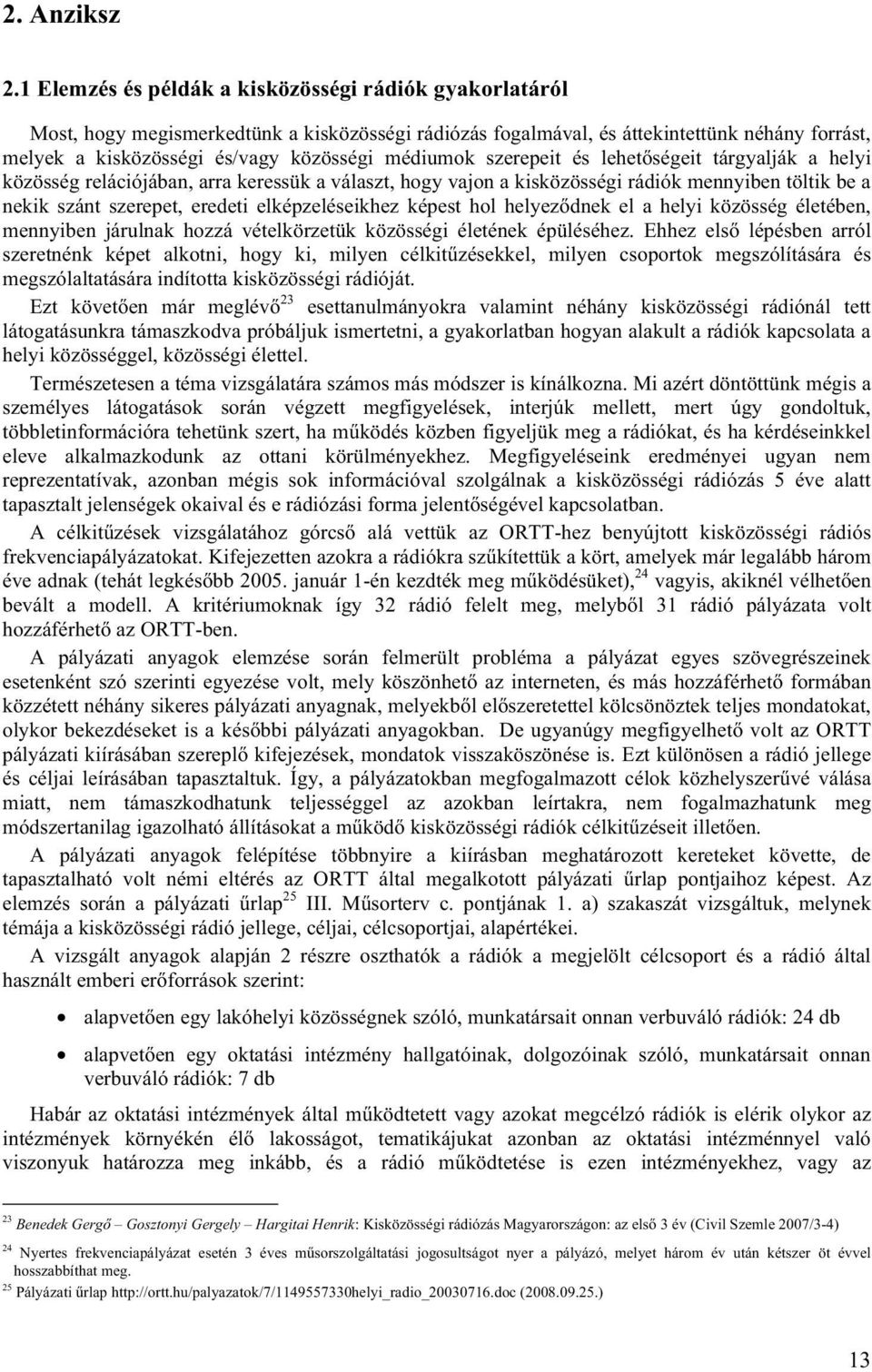 médiumok szerepeit és lehetőségeit tárgyalják a helyi közösség relációjában, arra keressük a választ, hogy vajon a kisközösségi rádiók mennyiben töltik be a nekik szánt szerepet, eredeti