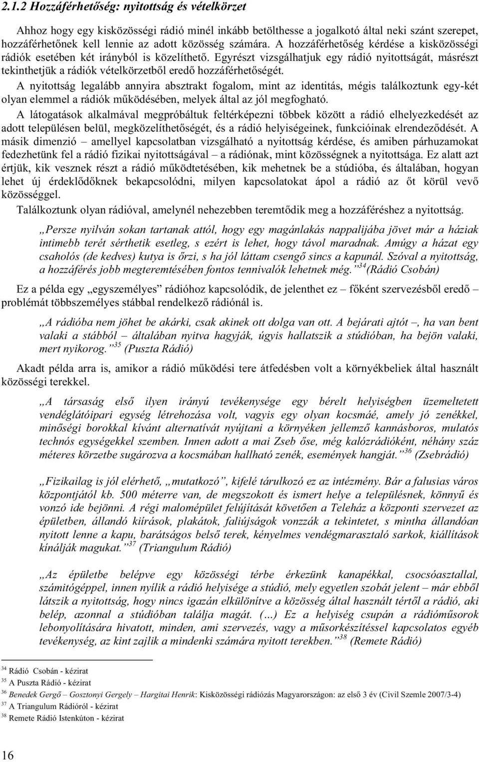 Egyrészt vizsgálhatjuk egy rádió nyitottságát, másrészt tekinthetjük a rádiók vételkörzetből eredő hozzáférhetőségét.