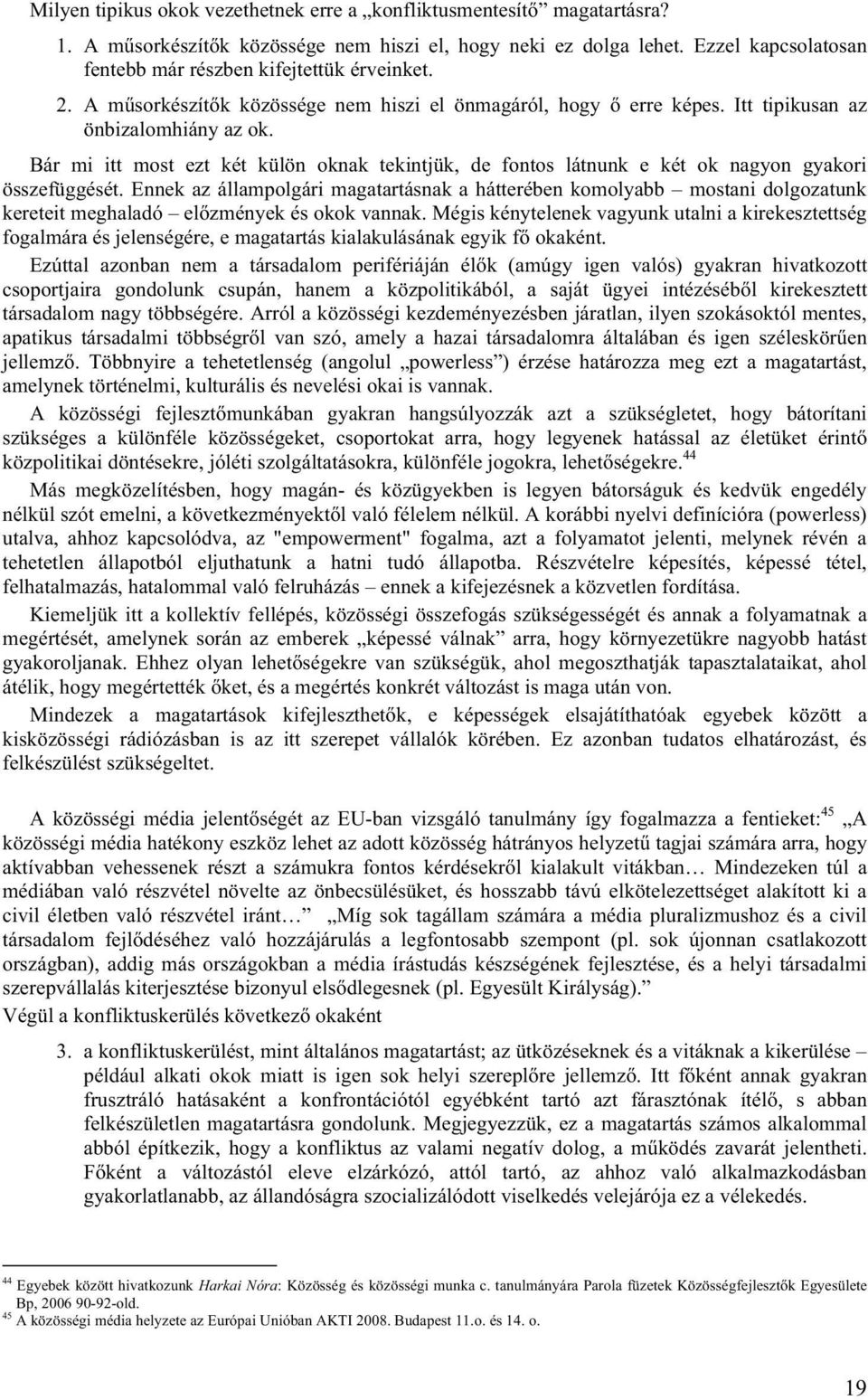 Bár mi itt most ezt két külön oknak tekintjük, de fontos látnunk e két ok nagyon gyakori összefüggését.