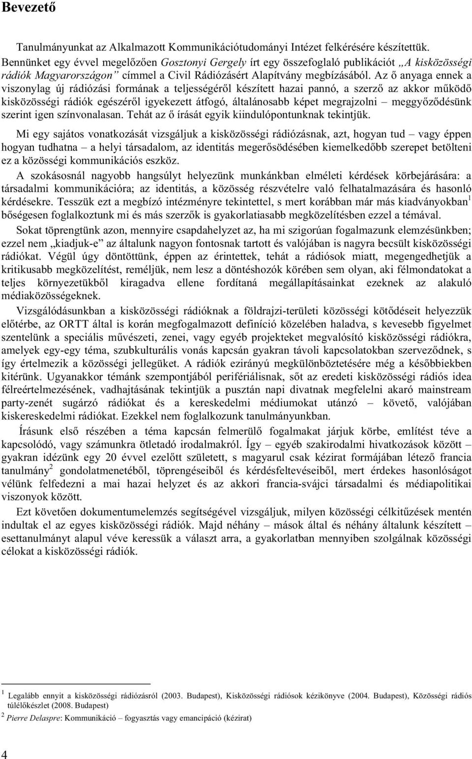 Az ő anyaga ennek a viszonylag új rádiózási formának a teljességéről készített hazai pannó, a szerző az akkor működő kisközösségi rádiók egészéről igyekezett átfogó, általánosabb képet megrajzolni