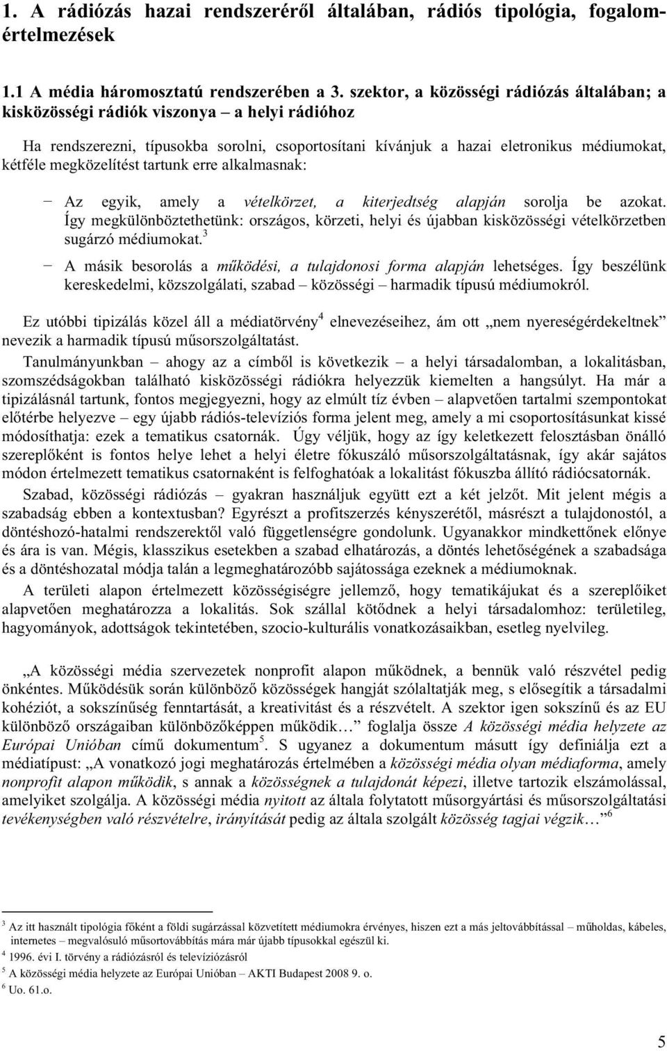 megközelítést tartunk erre alkalmasnak: Az egyik, amely a vételkörzet, a kiterjedtség alapján sorolja be azokat.