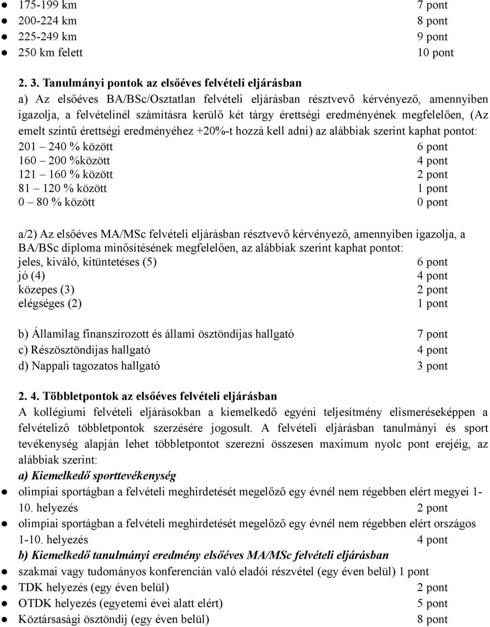 eredményének megfelelően, (Az emelt szintű érettségi eredményéhez +20%-t hozzá kell adni) az alábbiak szerint kaphat pontot: 201 240 % között 6 pont 160 200 %között 4 pont 121 160 % között 2 pont 81