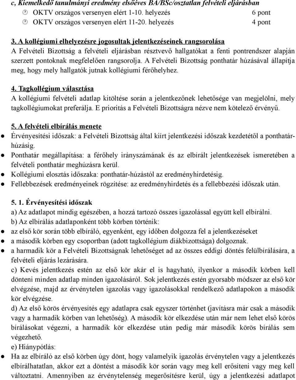rangsorolja. A Felvételi Bizottság ponthatár húzásával állapítja meg, hogy mely hallgatók jutnak kollégiumi férőhelyhez. 4.