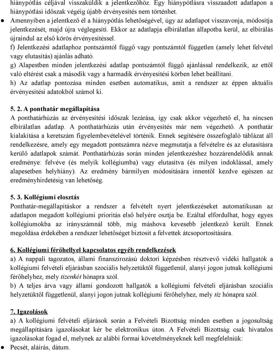Ekkor az adatlapja elbírálatlan állapotba kerül, az elbírálás újraindul az első körös érvényesítéssel.