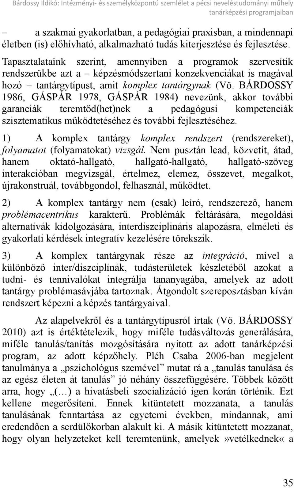 Tapasztalataink szerint, amennyiben a programok szervesítik rendszerükbe azt a képzésmódszertani konzekvenciákat is magával hozó tantárgytípust, amit komplex tantárgynak (Vö.