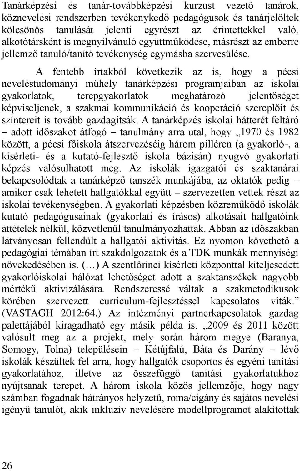 A fentebb írtakból következik az is, hogy a pécsi neveléstudományi műhely tanárképzési programjaiban az iskolai gyakorlatok, terepgyakorlatok meghatározó jelent séget képviseljenek, a szakmai
