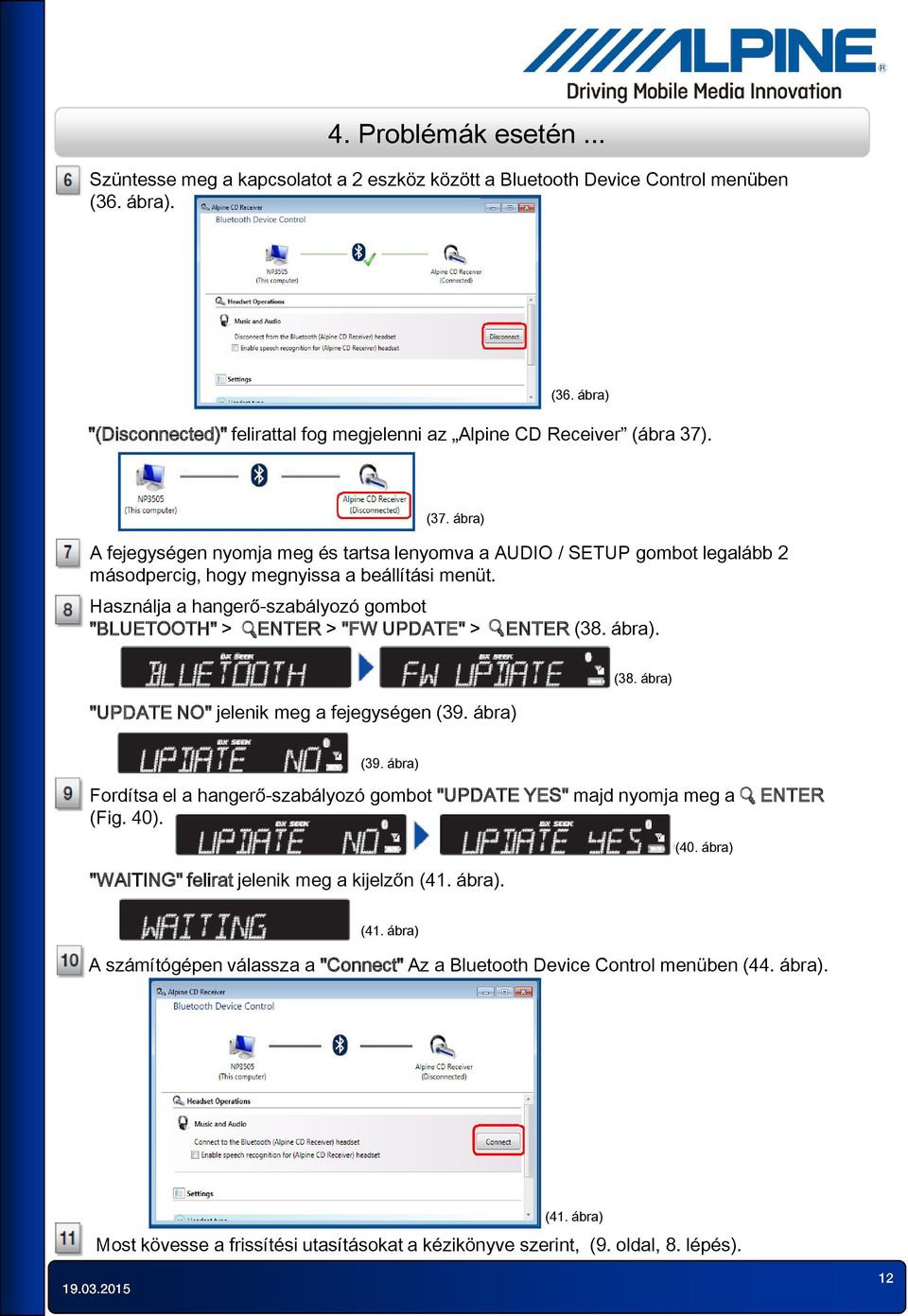 Használja a hangerő-szabályozó gombot "BLUETOOTH" > ENTER > "FW UPDATE" > ENTER (38. ábra). "UPDATE NO" jelenik meg a fejegységen (39. ábra) (38. ábra) (39.