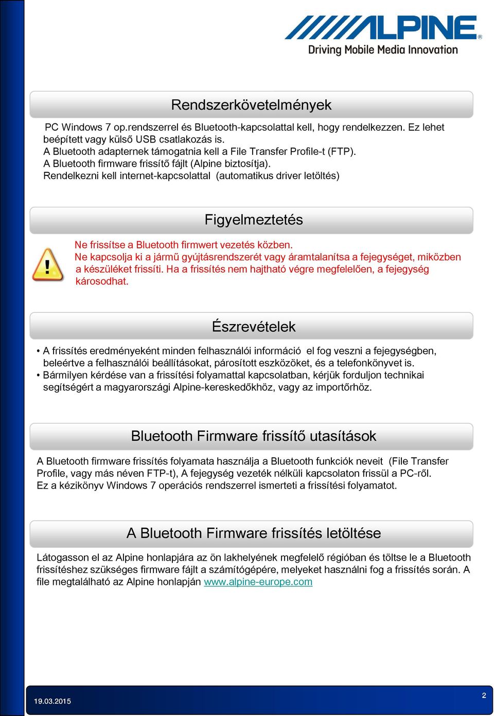 Rendelkezni kell internet-kapcsolattal (automatikus driver letöltés) Figyelmeztetés Ne frissítse a Bluetooth firmwert vezetés közben.