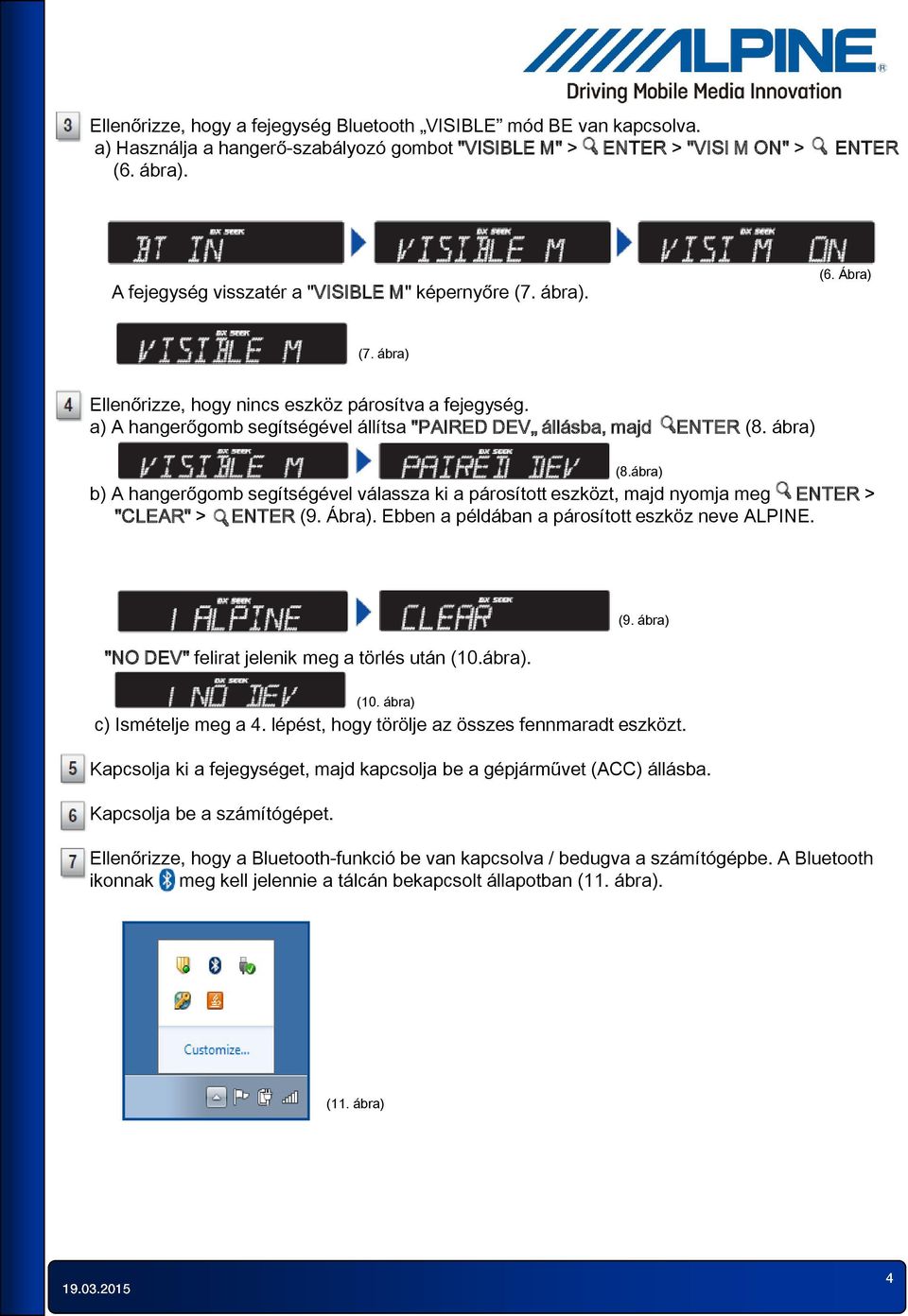 a) A hangerőgomb segítségével állítsa "PAIRED DEV állásba, majd ENTER (8. ábra) (8.ábra) b) A hangerőgomb segítségével válassza ki a párosított eszközt, majd nyomja meg ENTER > "CLEAR" > ENTER (9.