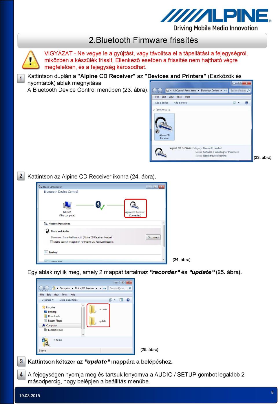 Kattintson duplán a "Alpine CD Receiver" az "Devices and Printers" (Eszközök és nyomtatók) ablak megnyitása A Bluetooth Device Control menüben (23.