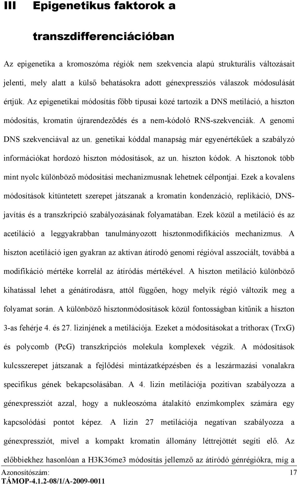 A genomi DNS szekvenciával az un. genetikai kóddal manapság már egyenértékűek a szabályzó információkat hordozó hiszton módosítások, az un. hiszton kódok.