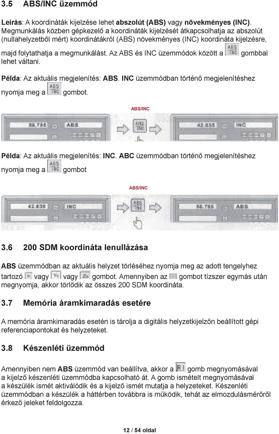 Az ABS és INC üzemmódok között a lehet váltani. gombbal Példa: Az aktuális megjelenítés: ABS. INC üzemmódban történő megjelenítéshez nyomja meg a gombot. ABS/INC Példa: Az aktuális megjelenítés: INC.