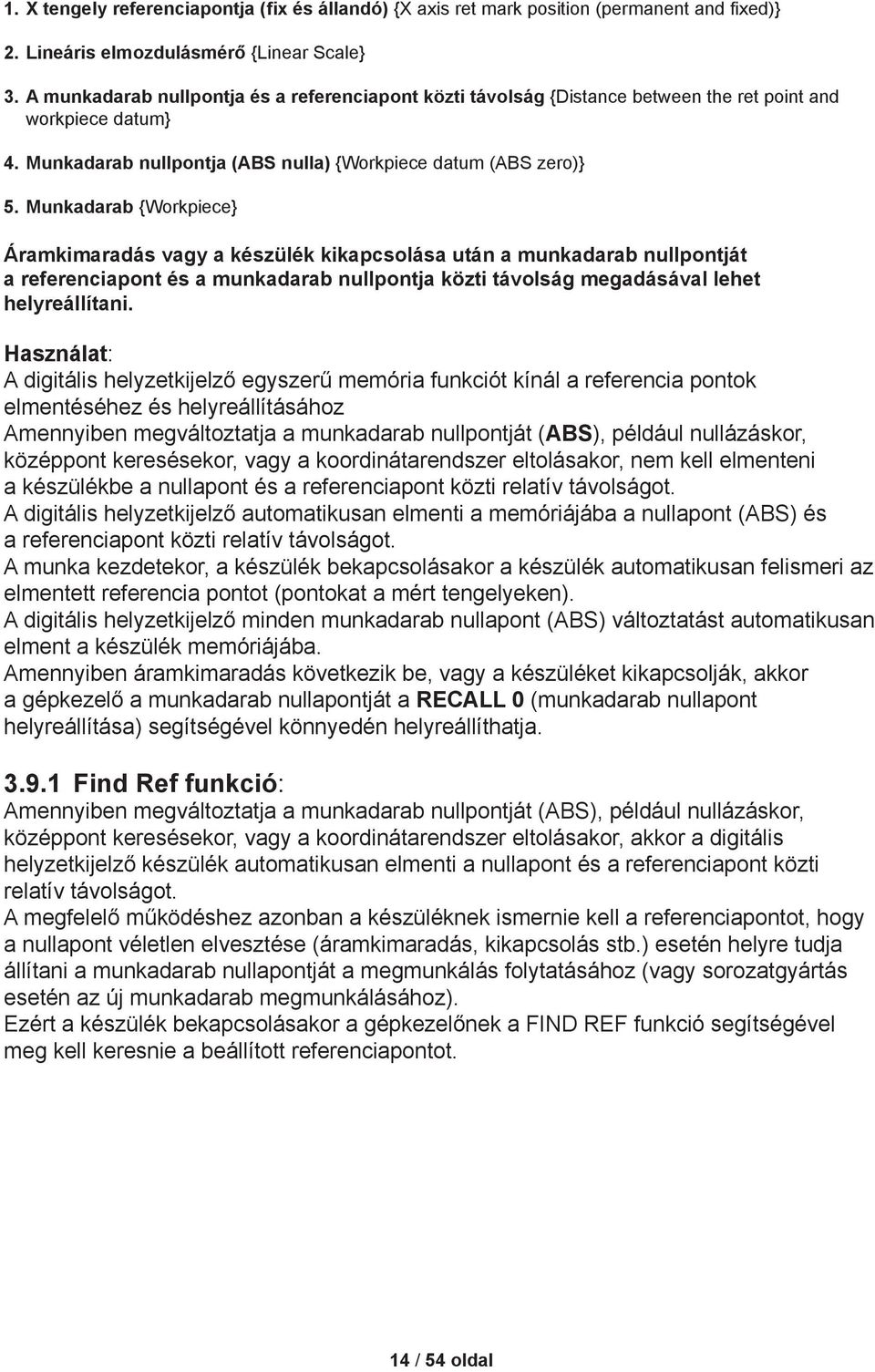 Munkadarab {Workpiece} Áramkimaradás vagy a készülék kikapcsolása után a munkadarab nullpontját a referenciapont és a munkadarab nullpontja közti távolság megadásával lehet helyreállítani.