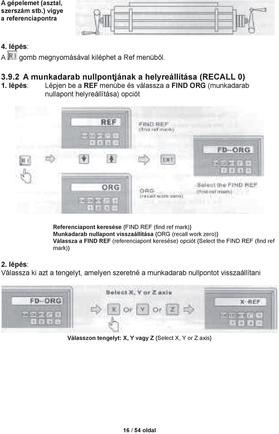 lépés: Lépjen be a REF menübe és válassza a FIND ORG (munkadarab nullapont helyreállítása) opciót Referenciapont keresése {FIND REF (find ref mark)} Munkadarab