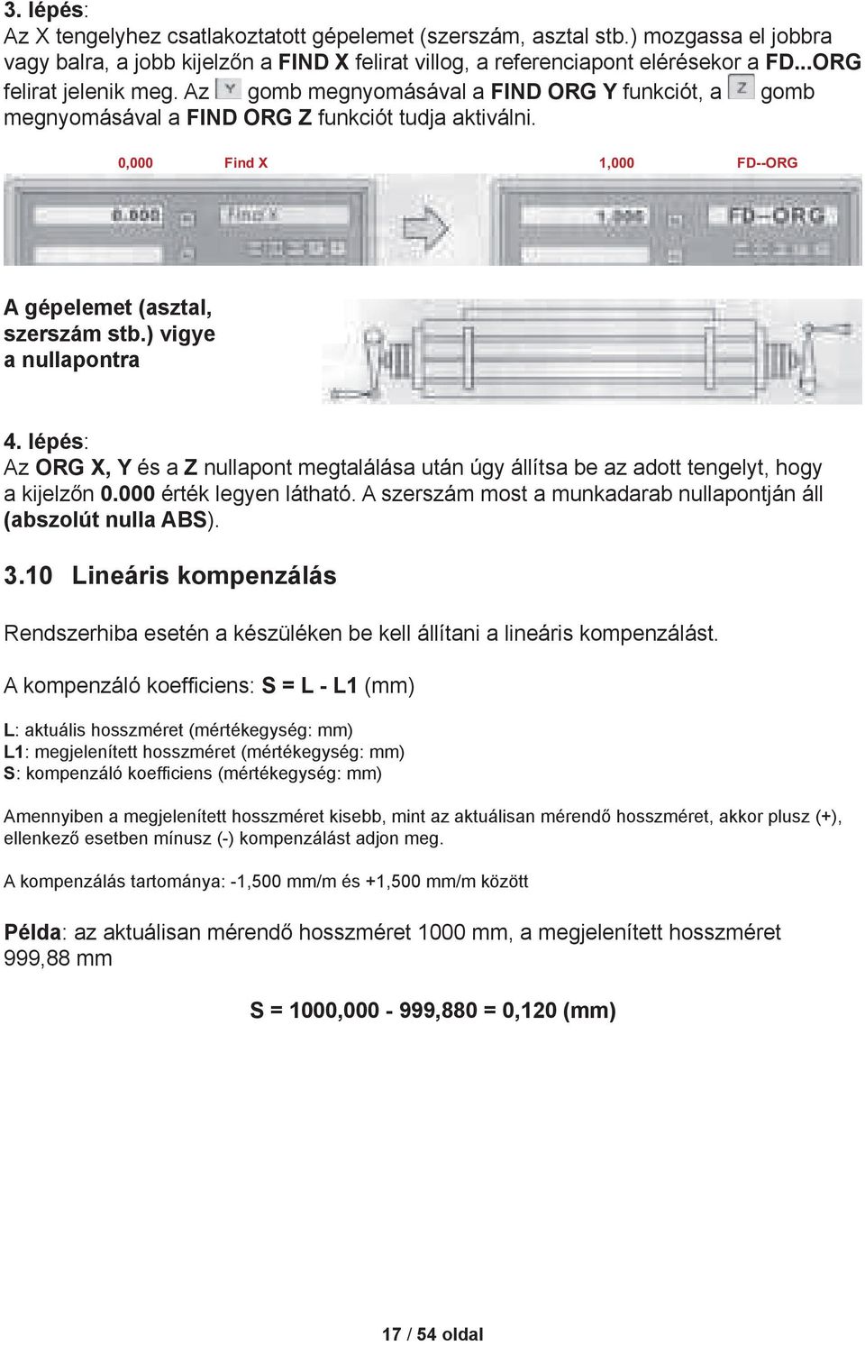 ) vigye a nullapontra 4. lépés: Az ORG X, Y és a Z nullapont megtalálása után úgy állítsa be az adott tengelyt, hogy a kijelzőn 0.000 érték legyen látható.