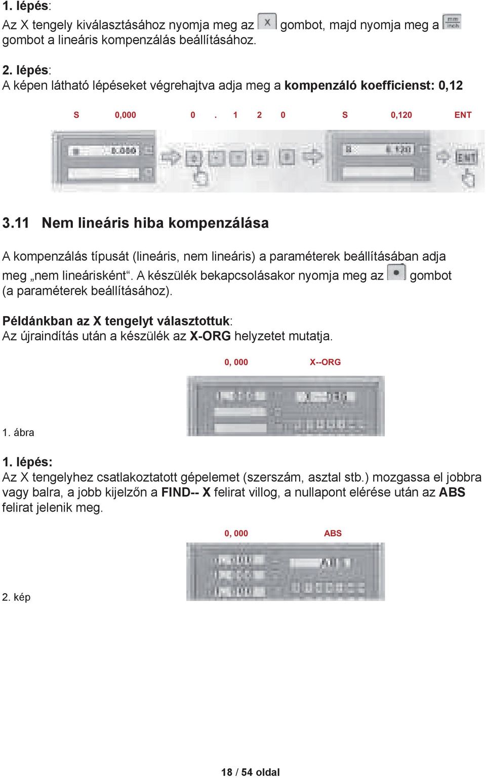 11 Nem lineáris hiba kompenzálása A kompenzálás típusát (lineáris, nem lineáris) a paraméterek beállításában adja meg nem lineárisként.