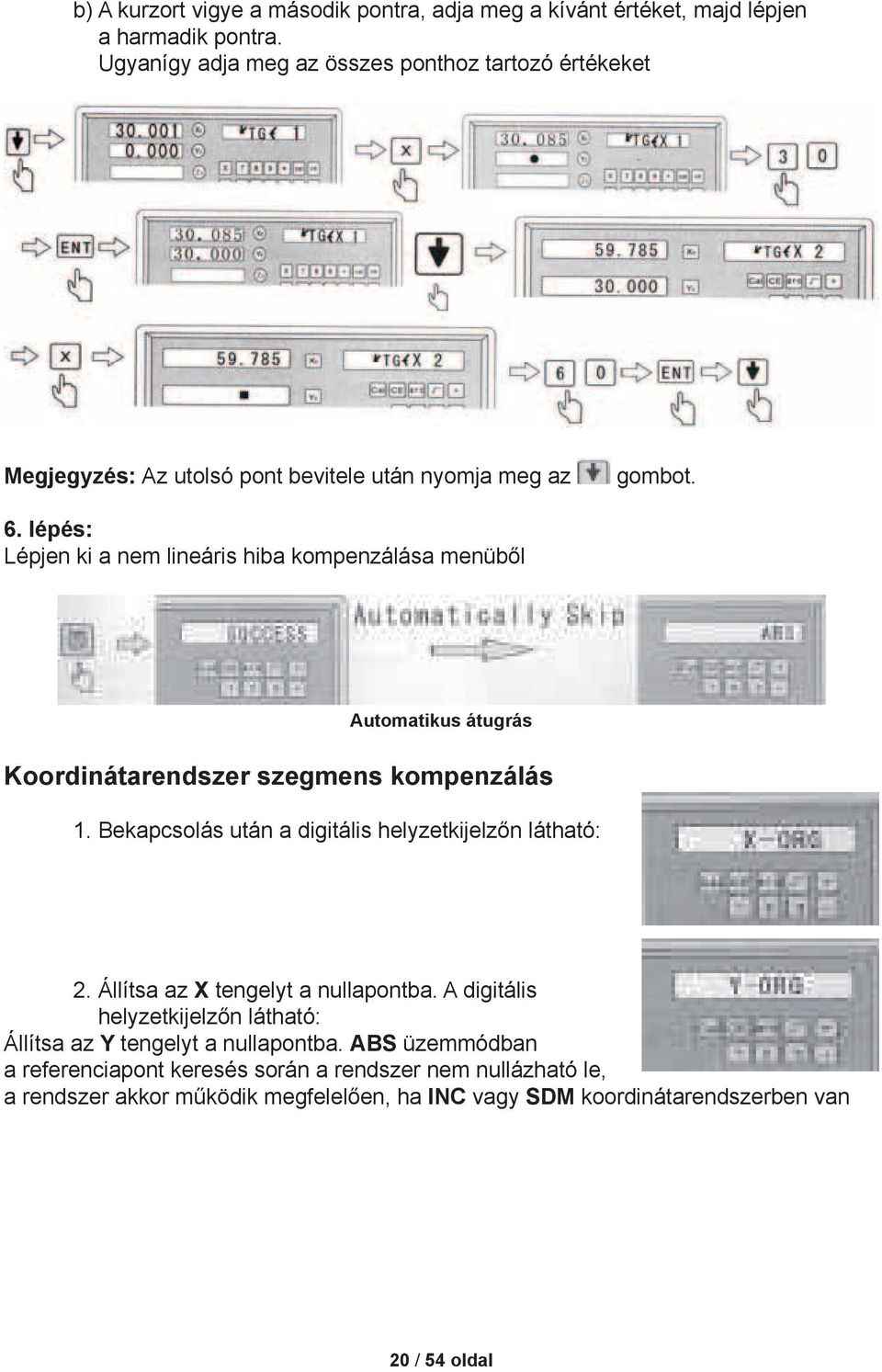 lépés: Lépjen ki a nem lineáris hiba kompenzálása menüből Automatikus átugrás Koordinátarendszer szegmens kompenzálás 1.