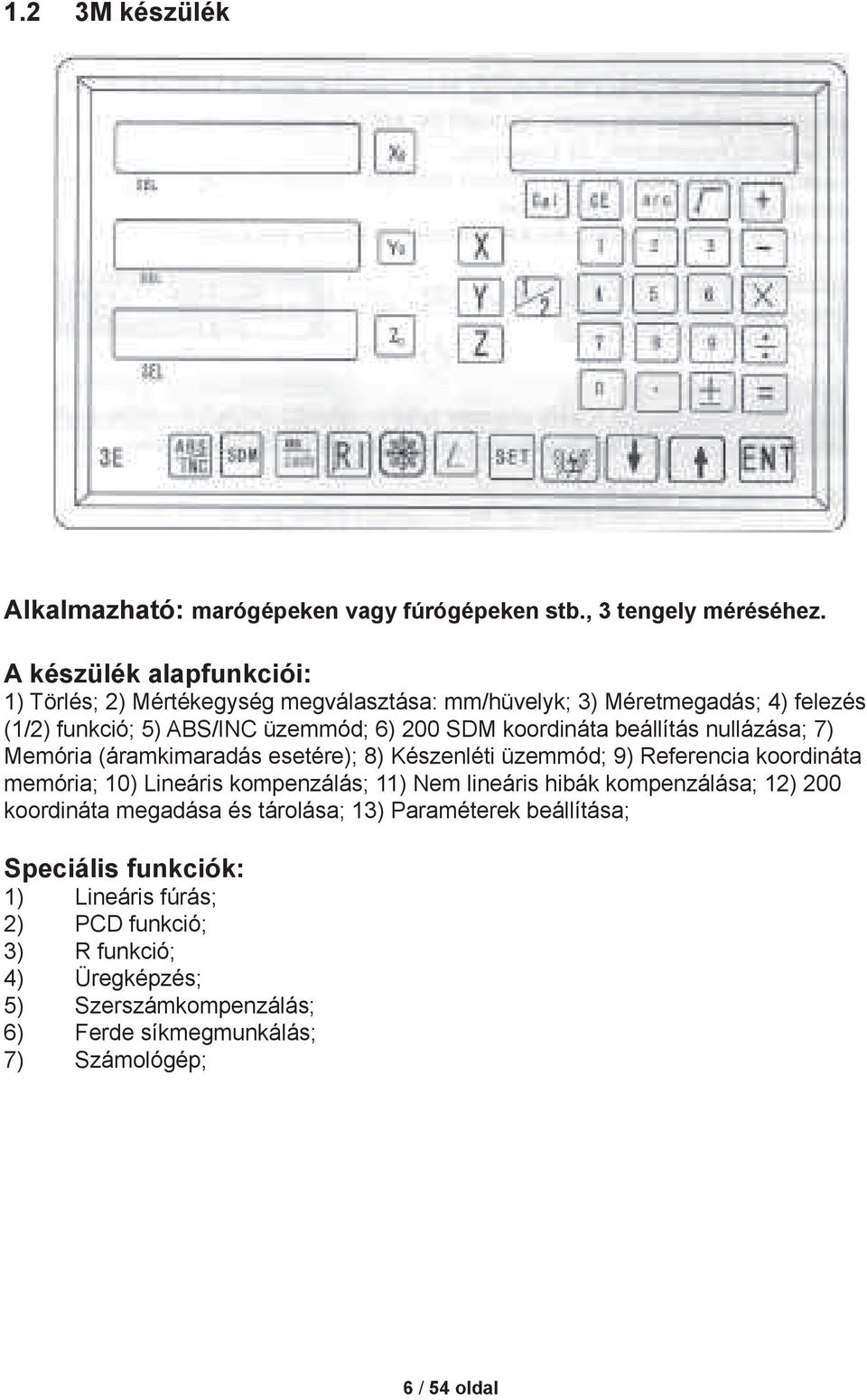 beállítás nullázása; 7) Memória (áramkimaradás esetére); 8) Készenléti üzemmód; 9) Referencia koordináta memória; 10) Lineáris kompenzálás; 11) Nem lineáris hibák