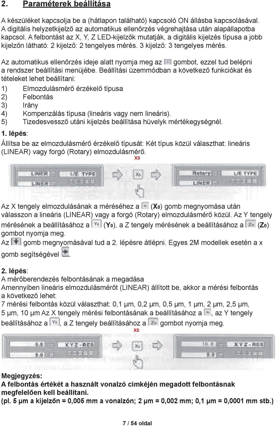 A felbontást az X, Y, Z LED-kijelzők mutatják, a digitális kijelzés típusa a jobb kijelzőn látható: 2 kijelző: 2 tengelyes mérés. 3 kijelző: 3 tengelyes mérés.