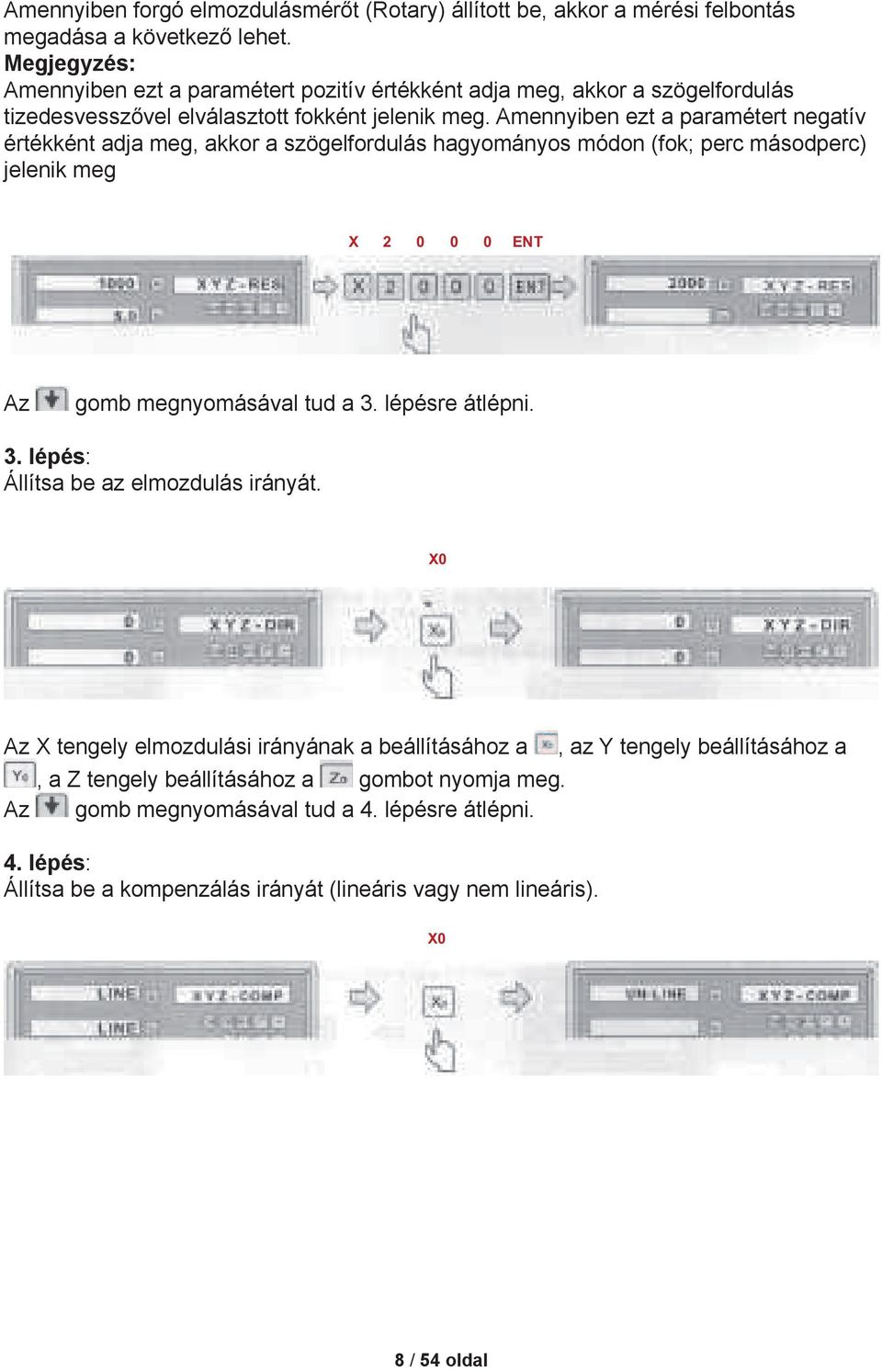 Amennyiben ezt a paramétert negatív értékként adja meg, akkor a szögelfordulás hagyományos módon (fok; perc másodperc) jelenik meg X 2 0 0 0 ENT Az gomb megnyomásával tud a 3.