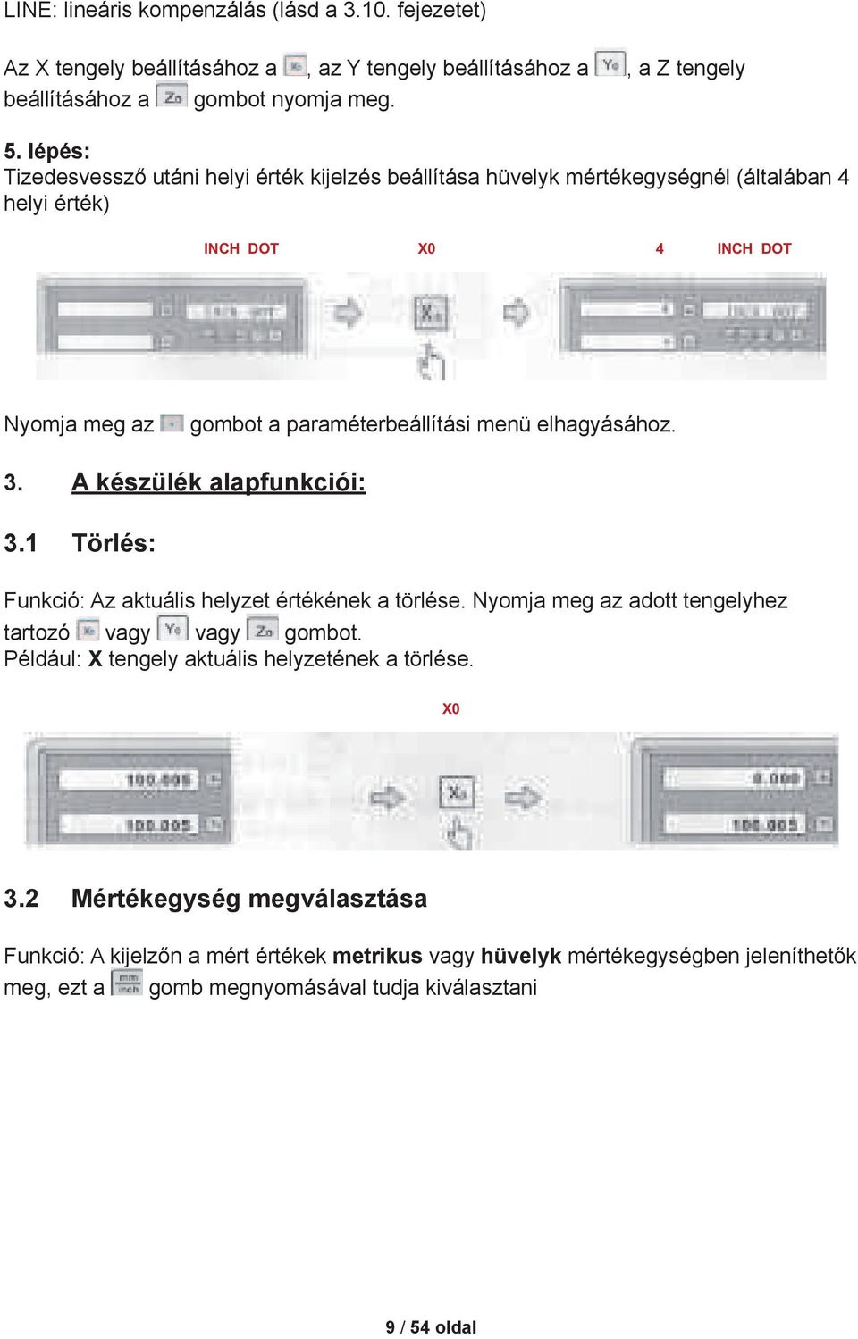 elhagyásához. 3. A készülék alapfunkciói: 3.1 Törlés: Funkció: Az aktuális helyzet értékének a törlése. Nyomja meg az adott tengelyhez tartozó vagy vagy gombot.