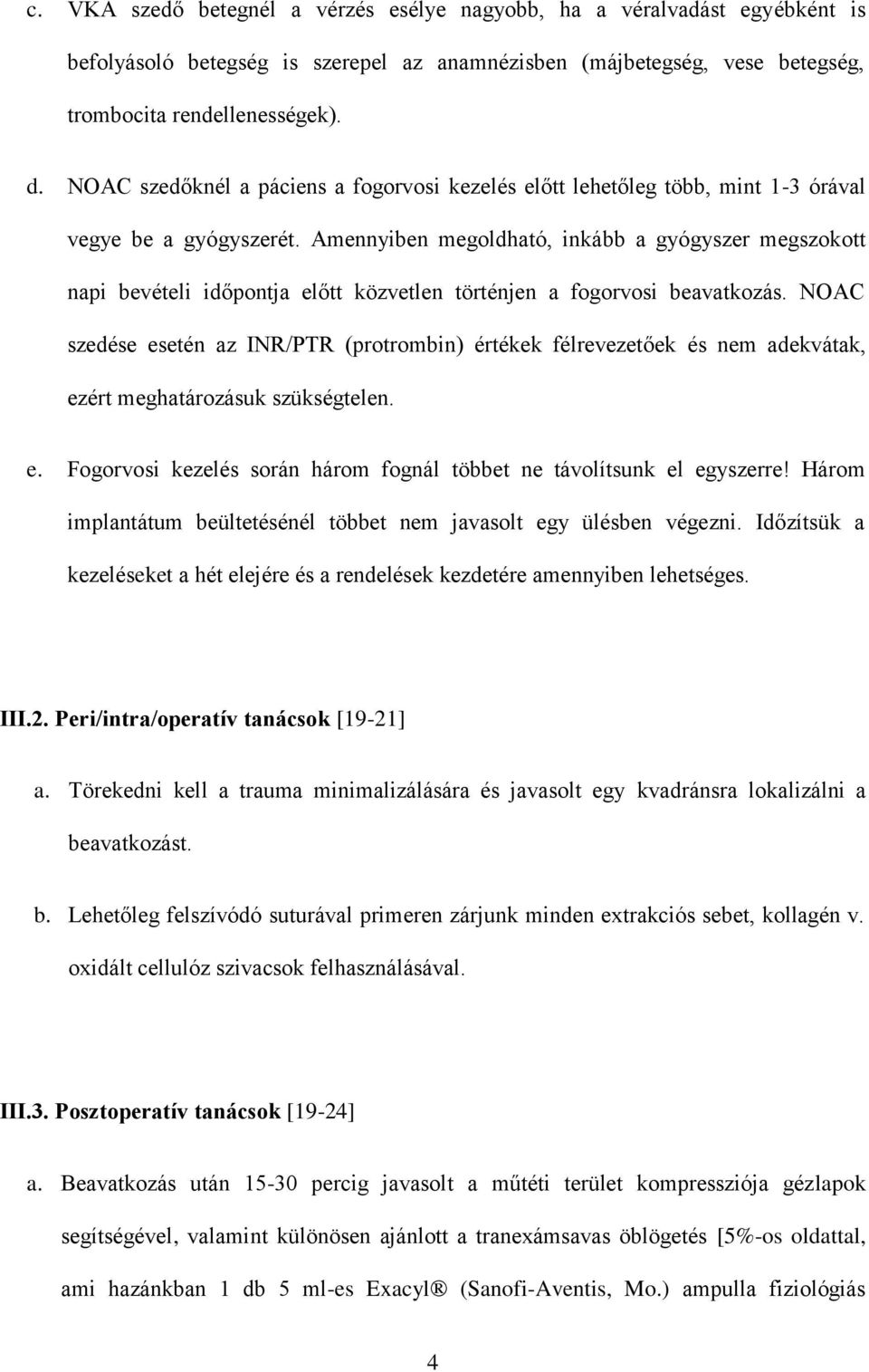 Amennyiben megoldható, inkább a gyógyszer megszokott napi bevételi időpontja előtt közvetlen történjen a fogorvosi beavatkozás.