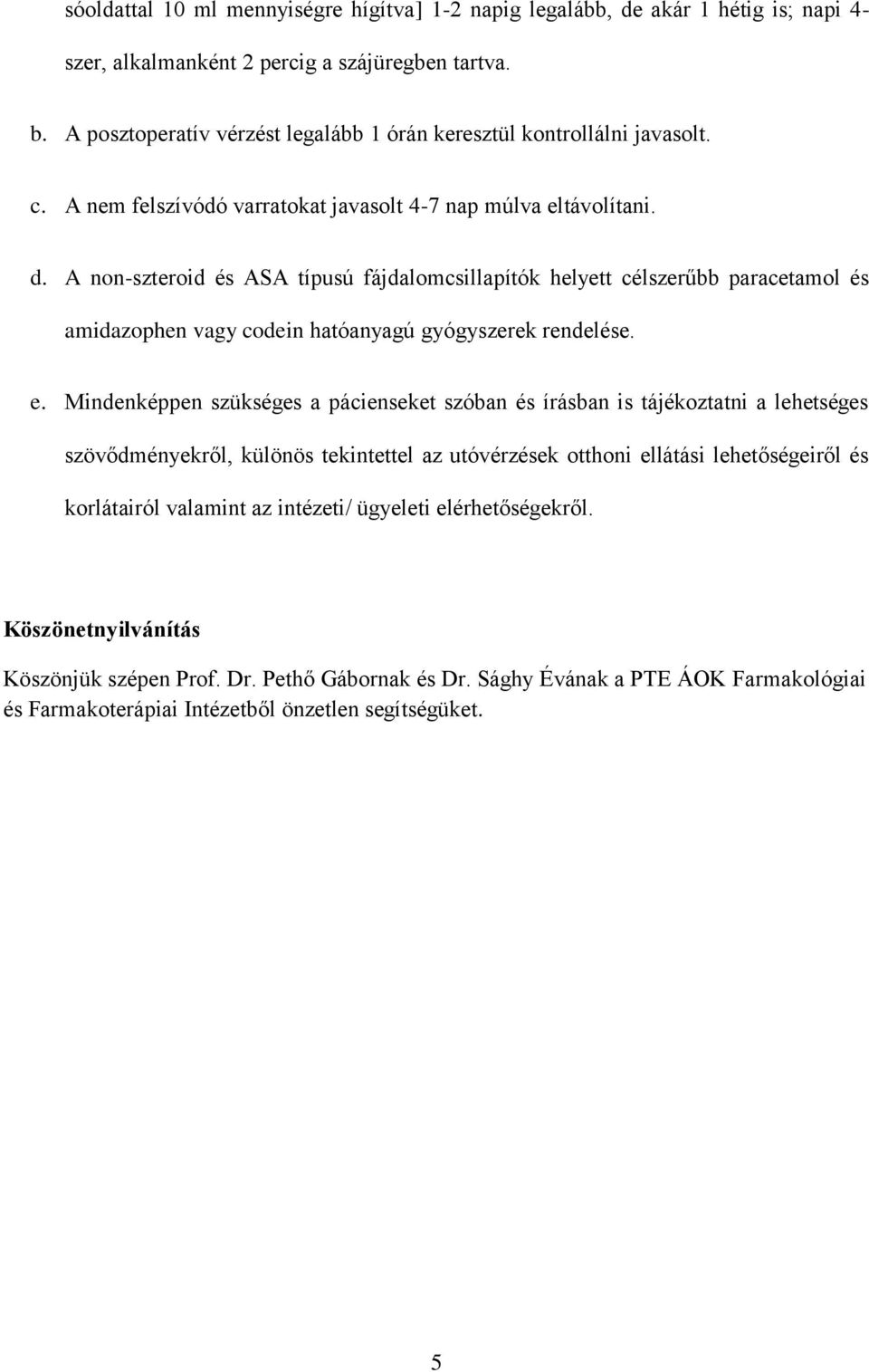 A non-szteroid és ASA típusú fájdalomcsillapítók helyett célszerűbb paracetamol és amidazophen vagy codein hatóanyagú gyógyszerek rendelése. e.