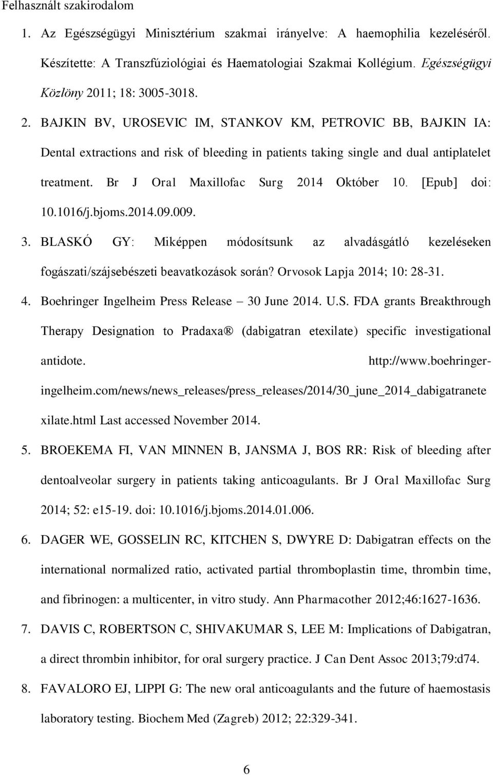 Br J Oral Maxillofac Surg 2014 Október 10. [Epub] doi: 10.1016/j.bjoms.2014.09.009. 3. BLASKÓ GY: Miképpen módosítsunk az alvadásgátló kezeléseken fogászati/szájsebészeti beavatkozások során?