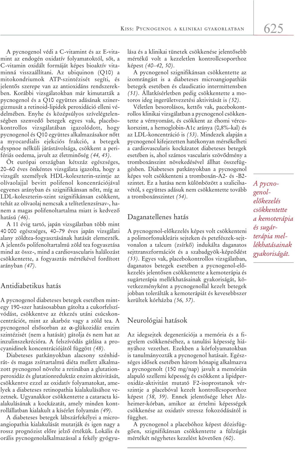 Korábbi vizsgálatokban már kimutatták a pycnogenol és a Q10 együttes adásának szinergizmusát a retinoid-lipidek peroxidáció elleni védelmében.