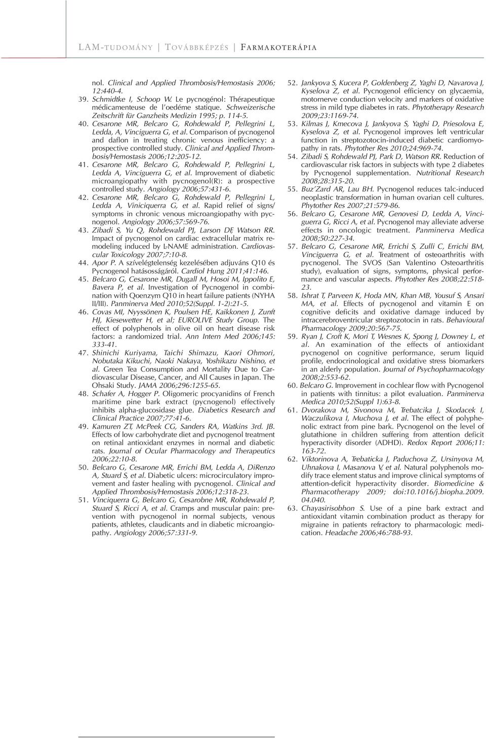 Comparison of pycnogenol and daflon in treating chronic venous inefficiency: a prospective controlled study. Clinical and Applied Thrombosis/Hemostasis 2006;12:205-12. 41.