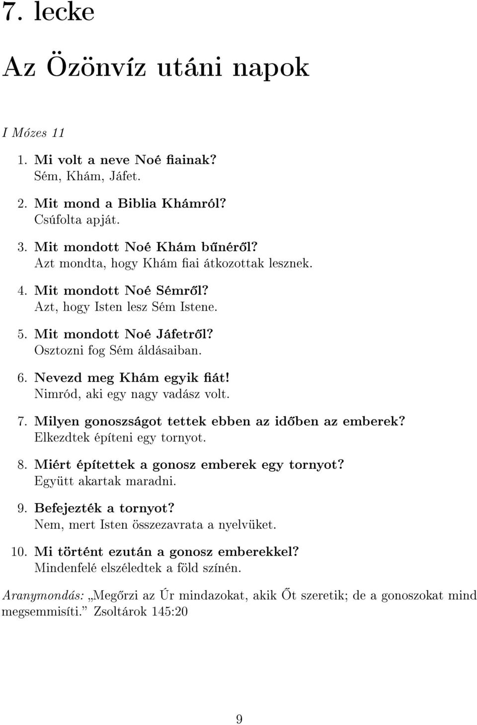 Nimród, aki egy nagy vadász volt. 7. Milyen gonoszságot tettek ebben az id ben az emberek? Elkezdtek építeni egy tornyot. 8. Miért építettek a gonosz emberek egy tornyot? Együtt akartak maradni. 9.