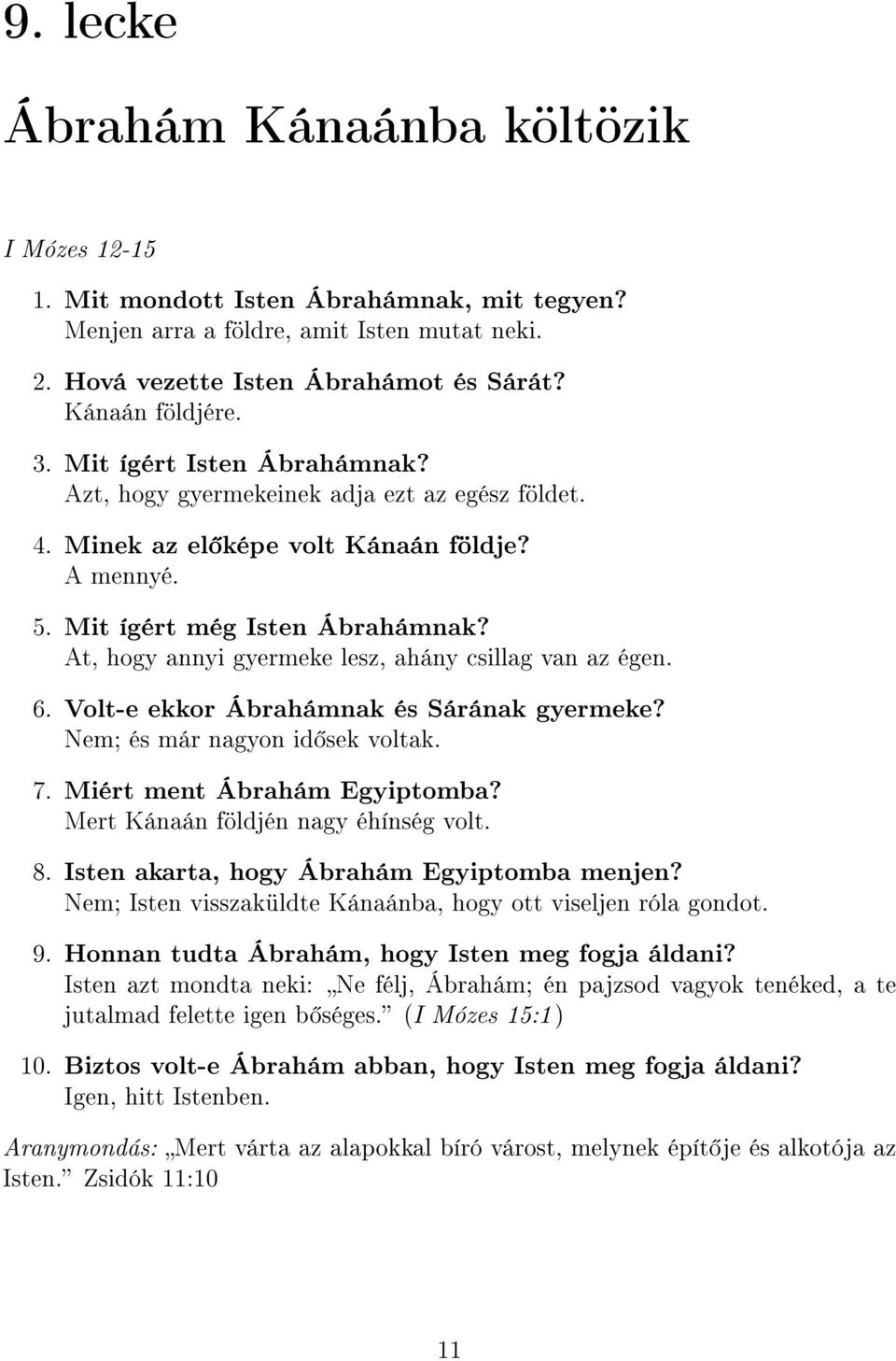 At, hogy annyi gyermeke lesz, ahány csillag van az égen. 6. Volt-e ekkor Ábrahámnak és Sárának gyermeke? Nem; és már nagyon id sek voltak. 7. Miért ment Ábrahám Egyiptomba?