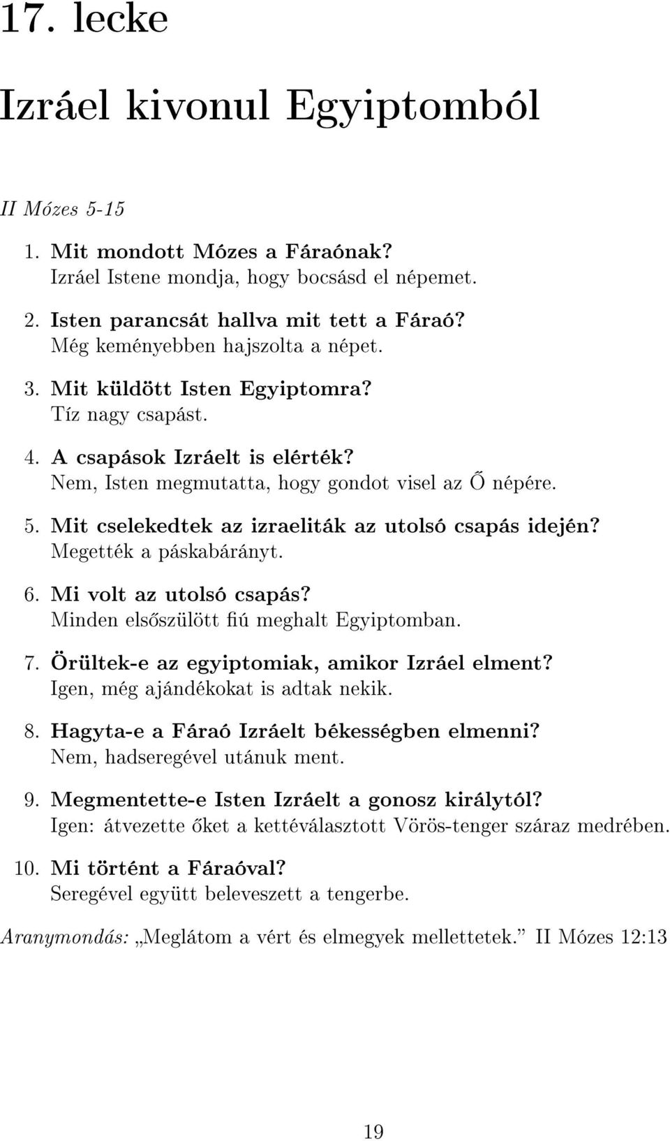 Mit cselekedtek az izraeliták az utolsó csapás idején? Megették a páskabárányt. 6. Mi volt az utolsó csapás? Minden els szülött ú meghalt Egyiptomban. 7.