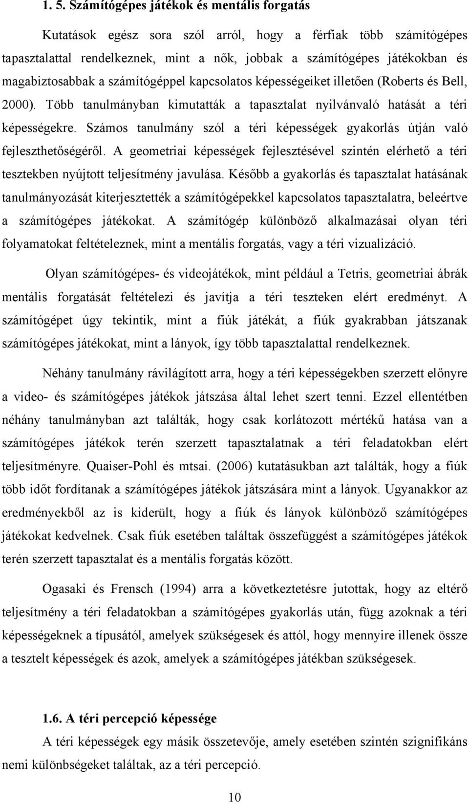 Számos tanulmány szól a téri képességek gyakorlás útján való fejleszthetőségéről. A geometriai képességek fejlesztésével szintén elérhető a téri tesztekben nyújtott teljesítmény javulása.