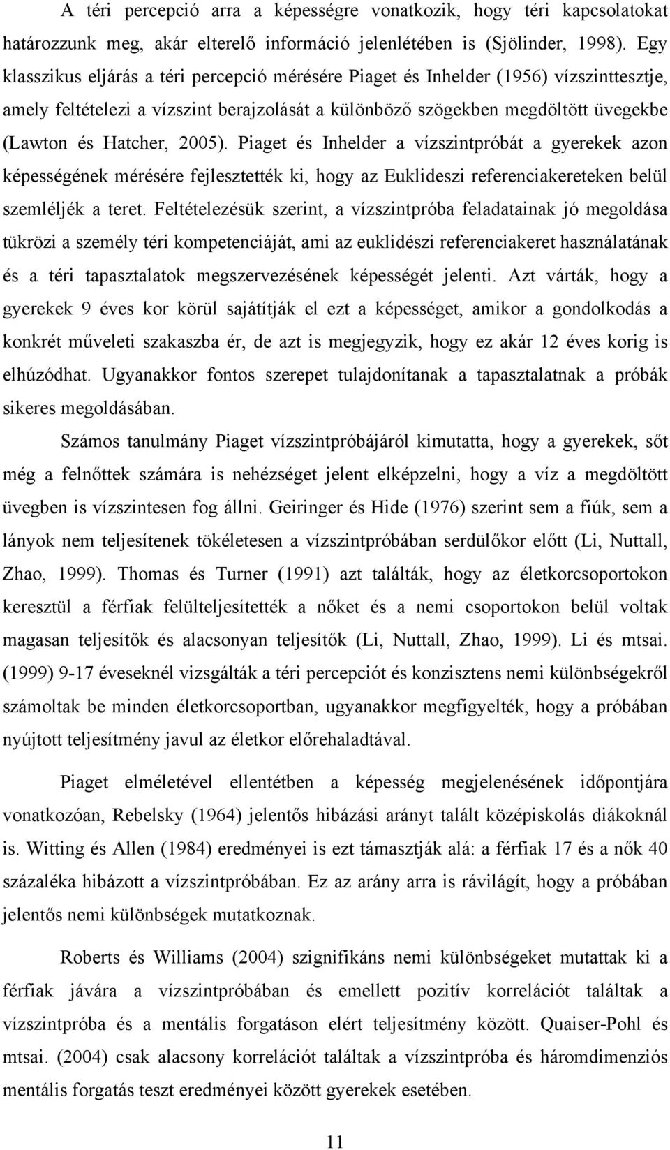 2005). Piaget és Inhelder a vízszintpróbát a gyerekek azon képességének mérésére fejlesztették ki, hogy az Euklideszi referenciakereteken belül szemléljék a teret.