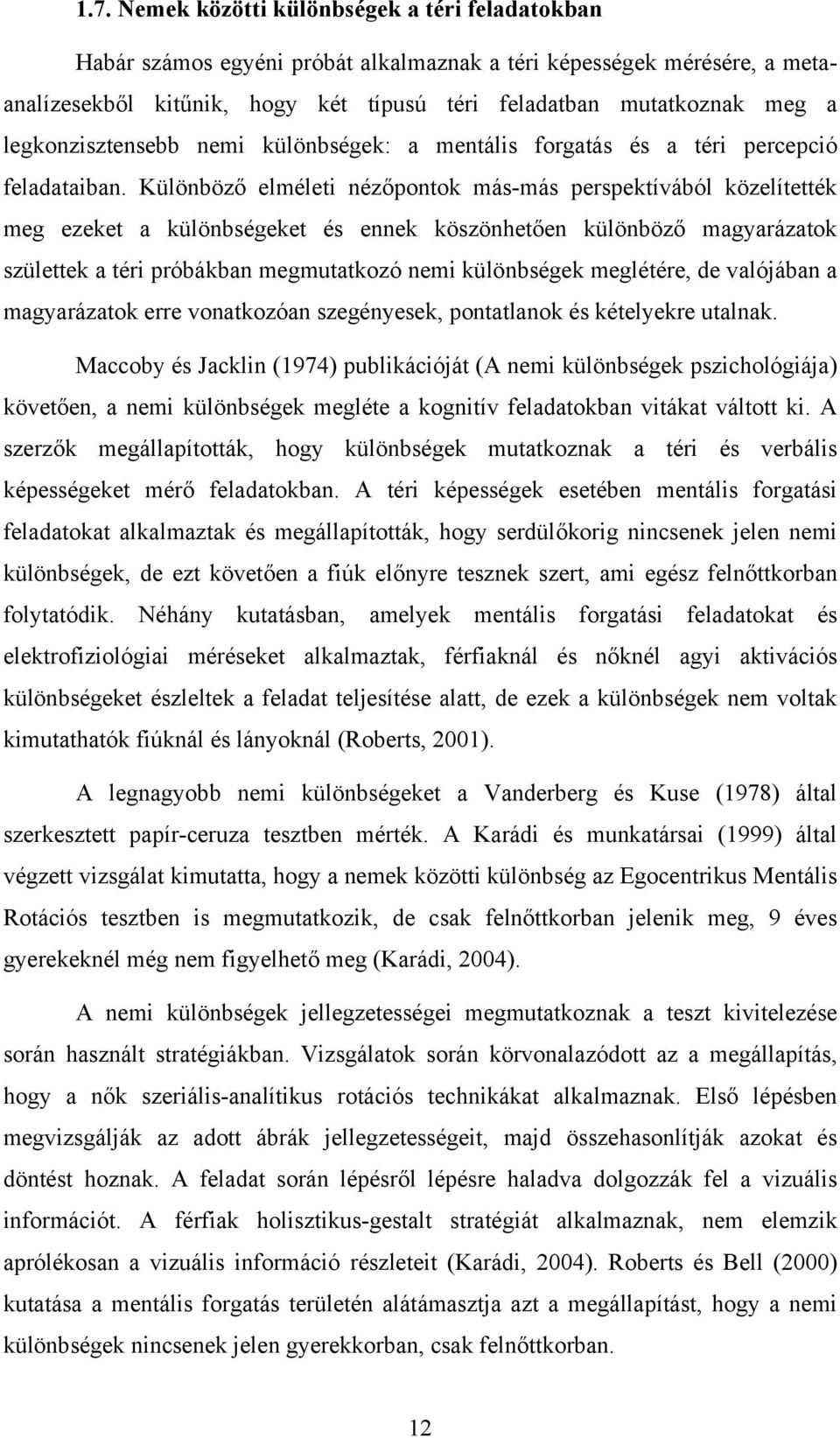 Különböző elméleti nézőpontok más-más perspektívából közelítették meg ezeket a különbségeket és ennek köszönhetően különböző magyarázatok születtek a téri próbákban megmutatkozó nemi különbségek