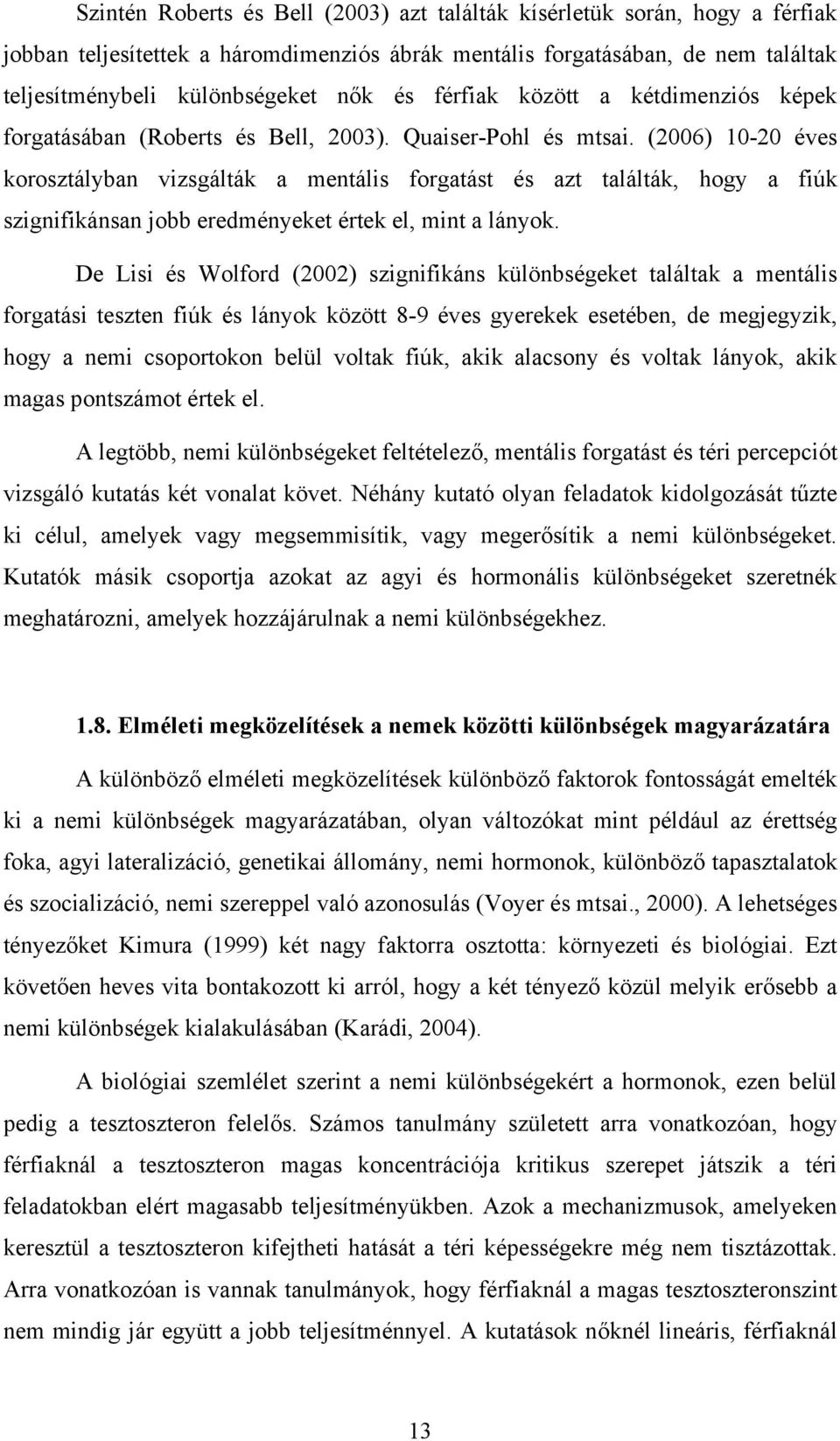 (2006) 10-20 éves korosztályban vizsgálták a mentális forgatást és azt találták, hogy a fiúk szignifikánsan jobb eredményeket értek el, mint a lányok.