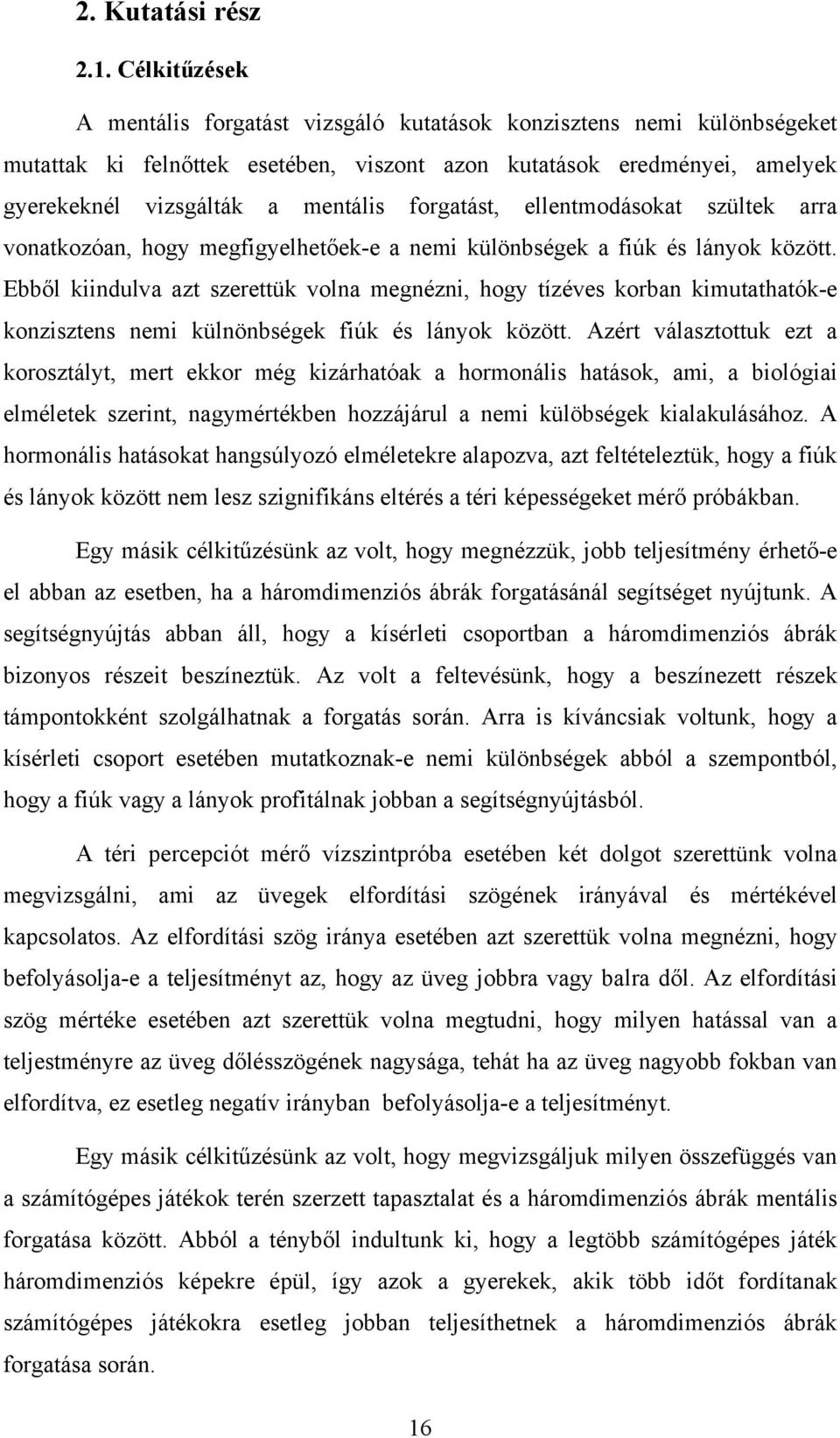 forgatást, ellentmodásokat szültek arra vonatkozóan, hogy megfigyelhetőek-e a nemi különbségek a fiúk és lányok között.