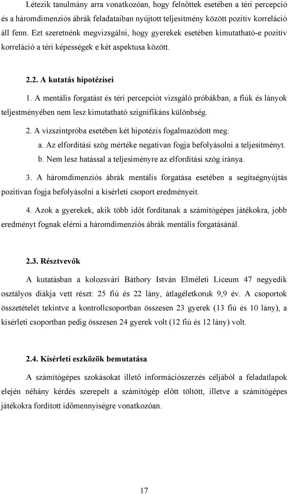 A mentális forgatást és téri percepciót vizsgáló próbákban, a fiúk és lányok teljestményében nem lesz kimutatható szignifikáns különbség. 2.