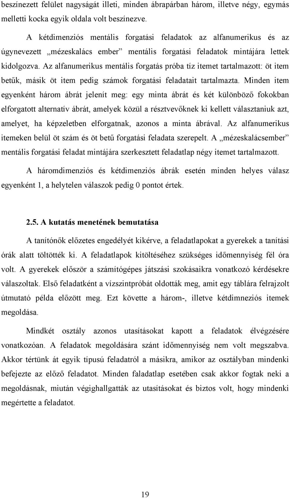 Az alfanumerikus mentális forgatás próba tíz itemet tartalmazott: öt item betűk, másik öt item pedig számok forgatási feladatait tartalmazta.