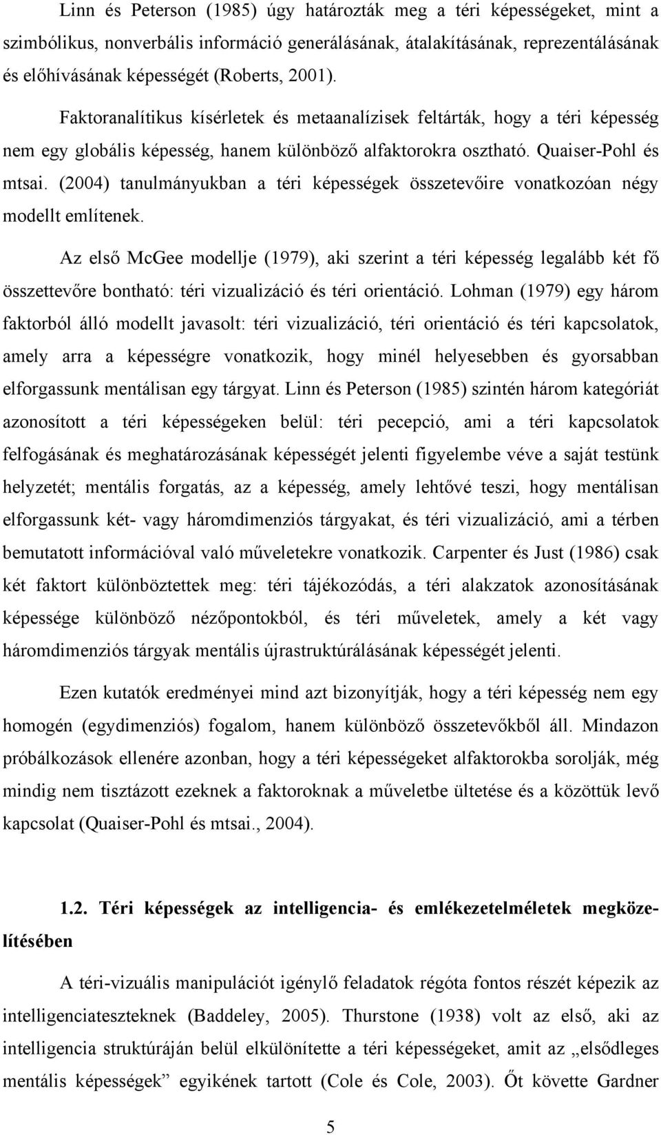 (2004) tanulmányukban a téri képességek összetevőire vonatkozóan négy modellt említenek.